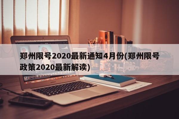 郑州限号2020最新通知4月份(郑州限号政策2020最新解读)