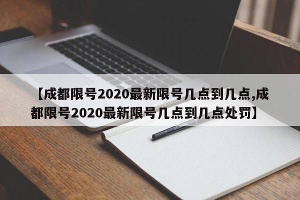 【成都限号2020最新限号几点到几点,成都限号2020最新限号几点到几点处罚】