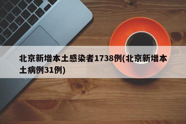 北京新增本土感染者1738例(北京新增本土病例31例)