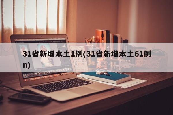 31省新增本土1例(31省新增本土61例n)