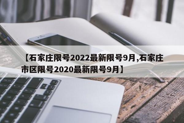 【石家庄限号2022最新限号9月,石家庄市区限号2020最新限号9月】