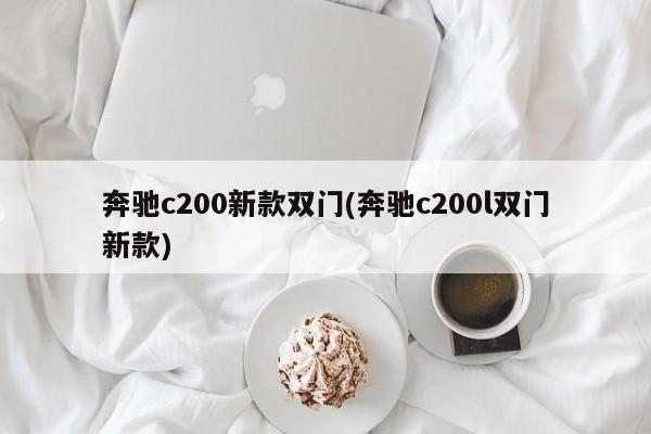 奔驰c200新款双门(奔驰c200l双门新款)