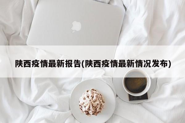 陕西疫情最新报告(陕西疫情最新情况发布)