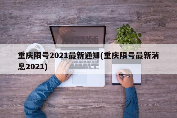重庆限号2021最新通知(重庆限号最新消息2021)