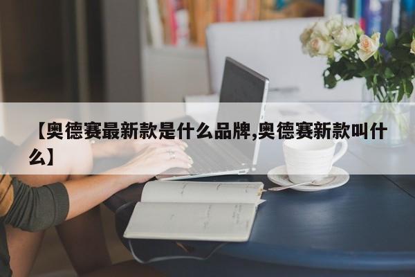 【奥德赛最新款是什么品牌,奥德赛新款叫什么】