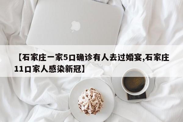 【石家庄一家5口确诊有人去过婚宴,石家庄11口家人感染新冠】
