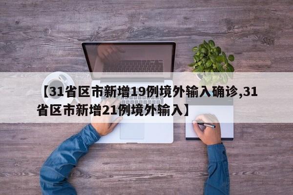 【31省区市新增19例境外输入确诊,31省区市新增21例境外输入】