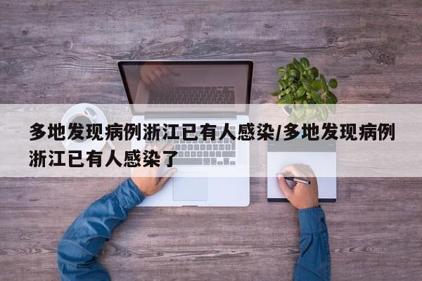 多地发现病例浙江已有人感染/多地发现病例浙江已有人感染了