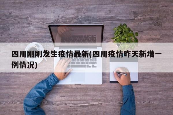 四川刚刚发生疫情最新(四川疫情昨天新增一例情况)