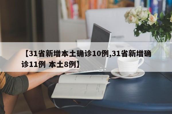 【31省新增本土确诊10例,31省新增确诊11例 本土8例】