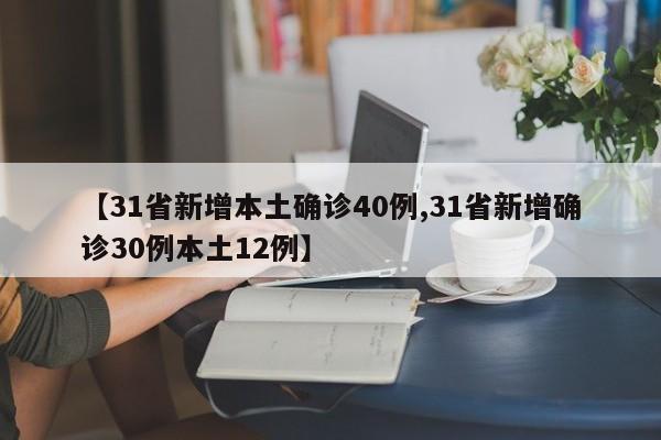 【31省新增本土确诊40例,31省新增确诊30例本土12例】