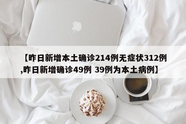 【昨日新增本土确诊214例无症状312例,昨日新增确诊49例 39例为本土病例】