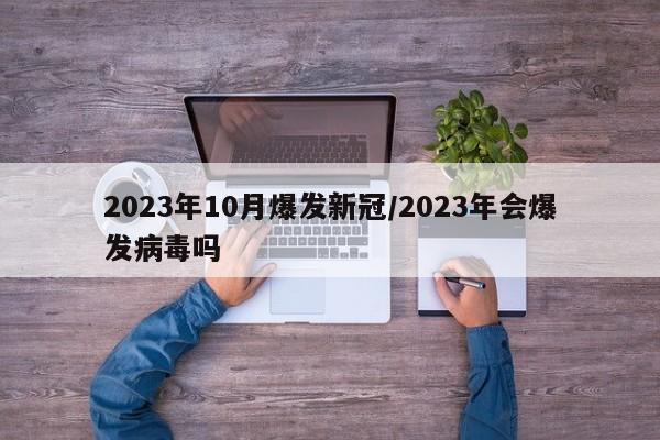 2023年10月爆发新冠/2023年会爆发病毒吗