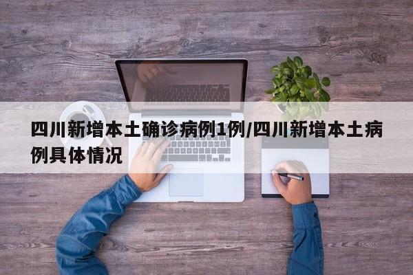 四川新增本土确诊病例1例/四川新增本土病例具体情况