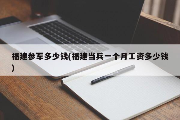 福建参军多少钱(福建当兵一个月工资多少钱)