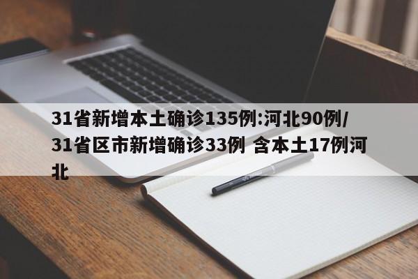 31省新增本土确诊135例:河北90例/31省区市新增确诊33例 含本土17例河北