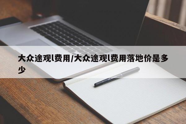 大众途观l费用/大众途观l费用落地价是多少