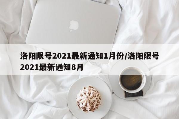洛阳限号2021最新通知1月份/洛阳限号2021最新通知8月