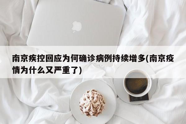 南京疾控回应为何确诊病例持续增多(南京疫情为什么又严重了)