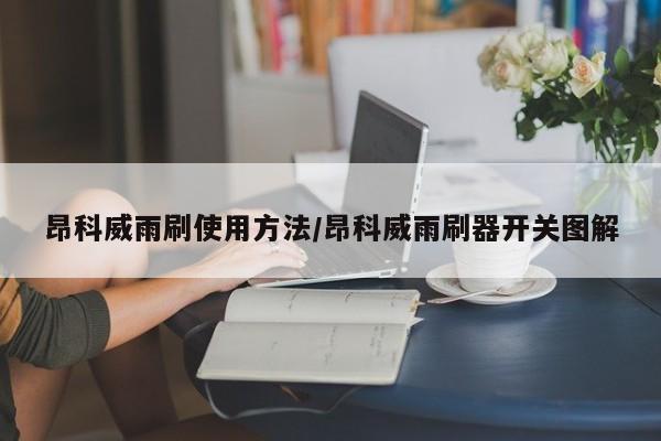 昂科威雨刷使用方法/昂科威雨刷器开关图解