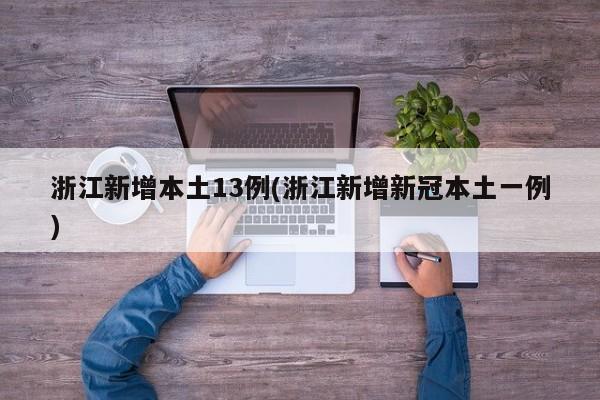 浙江新增本土13例(浙江新增新冠本土一例)