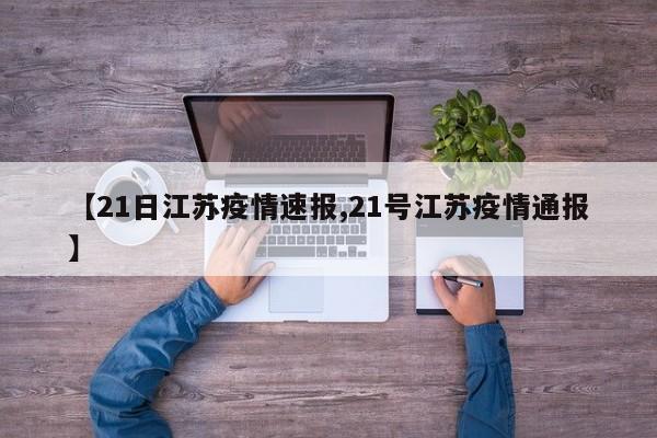 【21日江苏疫情速报,21号江苏疫情通报】
