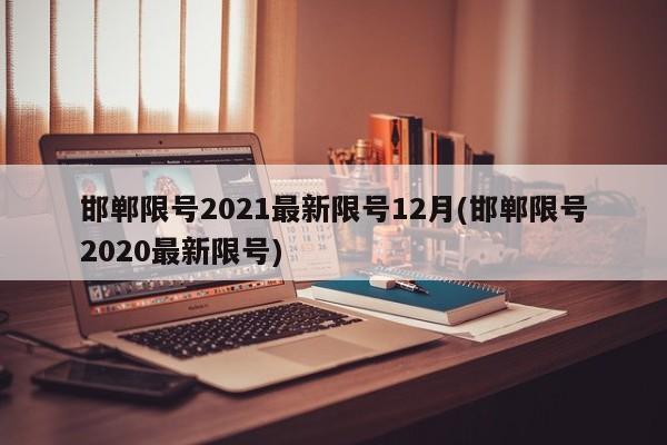 邯郸限号2021最新限号12月(邯郸限号2020最新限号)