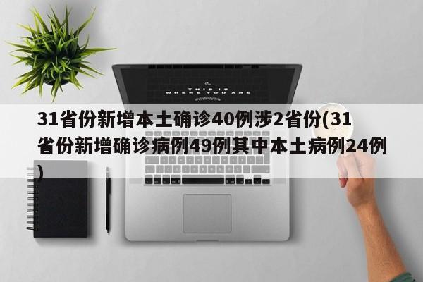 31省份新增本土确诊40例涉2省份(31省份新增确诊病例49例其中本土病例24例)