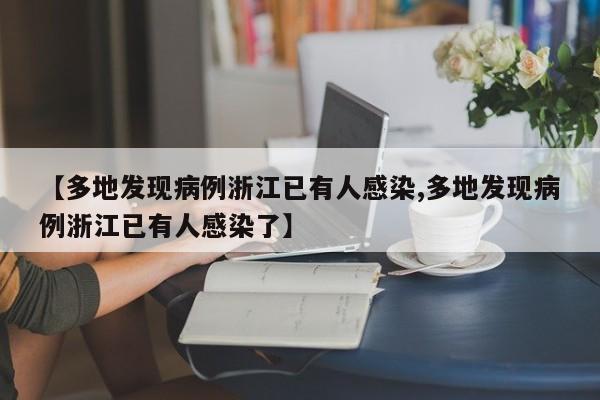 【多地发现病例浙江已有人感染,多地发现病例浙江已有人感染了】