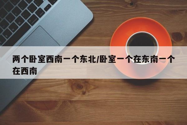 两个卧室西南一个东北/卧室一个在东南一个在西南