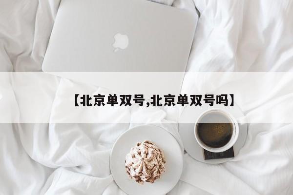【北京单双号,北京单双号吗】