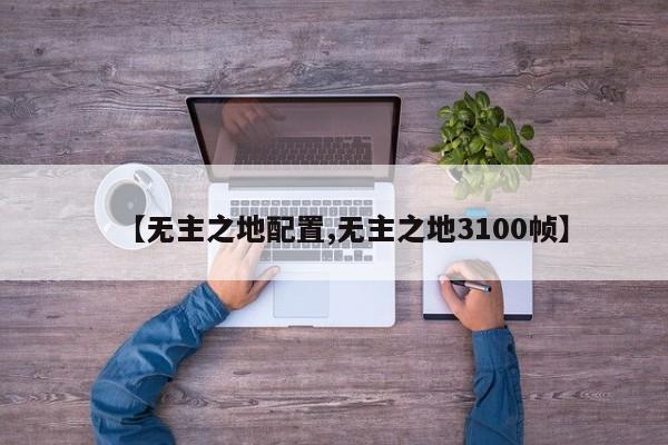 【无主之地配置,无主之地3100帧】