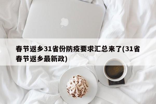 春节返乡31省份防疫要求汇总来了(31省春节返乡最新政)