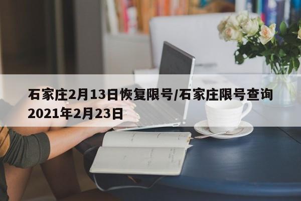 石家庄2月13日恢复限号/石家庄限号查询2021年2月23日