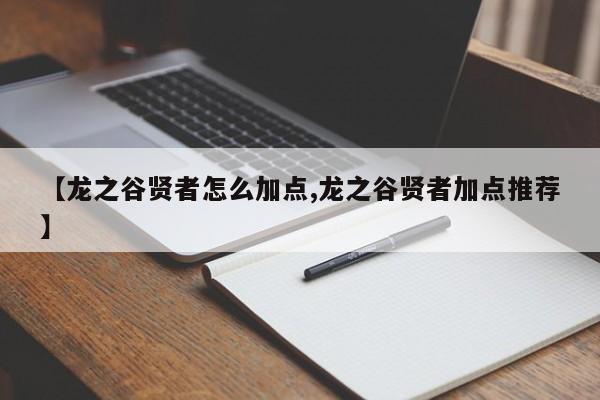【龙之谷贤者怎么加点,龙之谷贤者加点推荐】