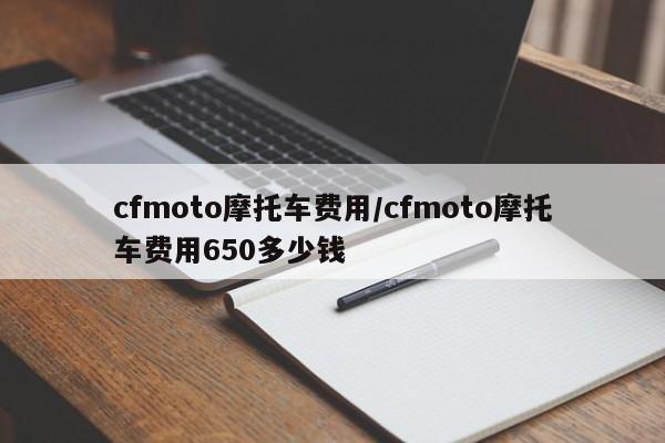 cfmoto摩托车费用/cfmoto摩托车费用650多少钱