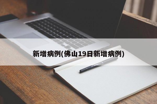 新增病例(佛山19日新增病例)