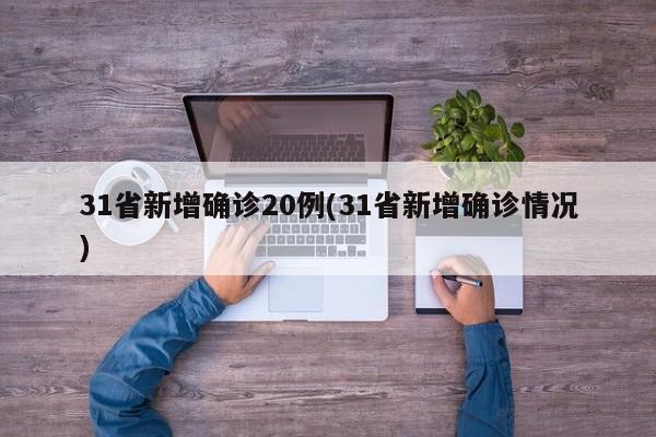 31省新增确诊20例(31省新增确诊情况)