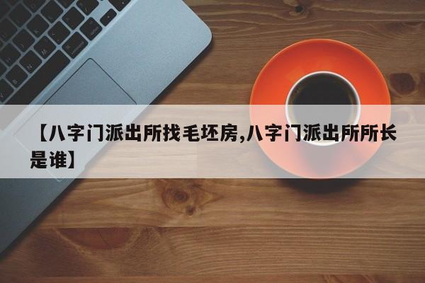 【八字门派出所找毛坯房,八字门派出所所长是谁】
