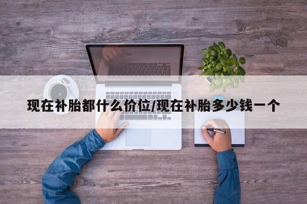 现在补胎都什么价位/现在补胎多少钱一个