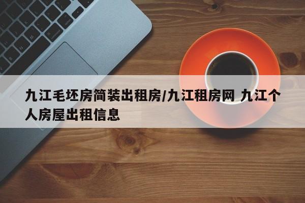 九江毛坯房简装出租房/九江租房网 九江个人房屋出租信息